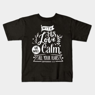 With His Love He will calm all  your fears zephaniah 3:17 Kids T-Shirt